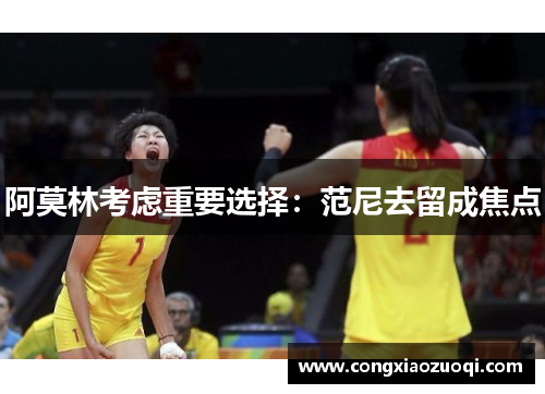 阿莫林考虑重要选择：范尼去留成焦点